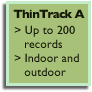 ThinTrack A: Up to 200 records. Indoor and outdoor